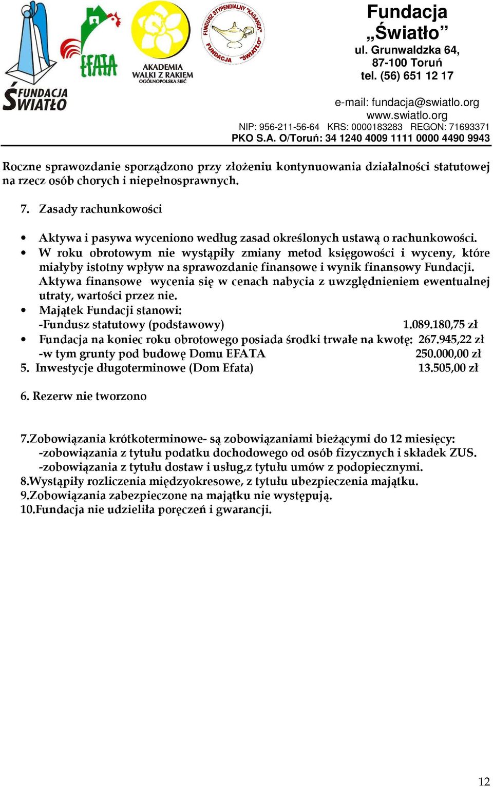 W roku obrotowym nie wystąpiły zmiany metod księgowości i wyceny, które miałyby istotny wpływ na sprawozdanie finansowe i wynik finansowy Fundacji.