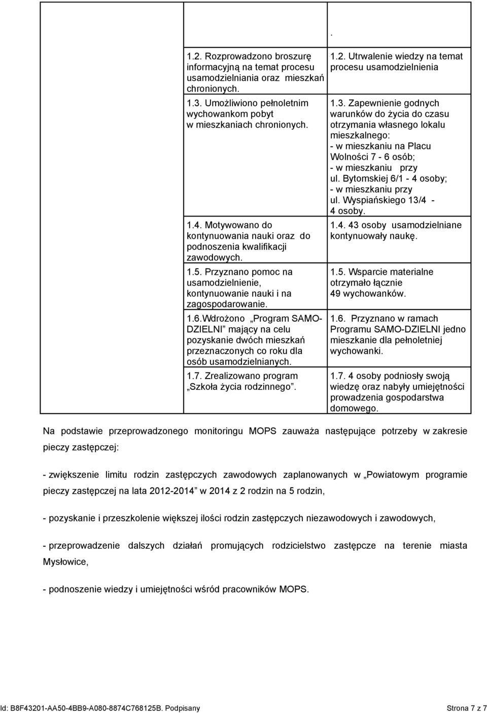 Wdrożono Program SAMO- DZIELNI mający na celu pozyskanie dwóch mieszkań przeznaczonych co roku dla osób usamodzielnianych. 1.7. Zrealizowano program Szkoła życia rodzinnego.. 1.2.