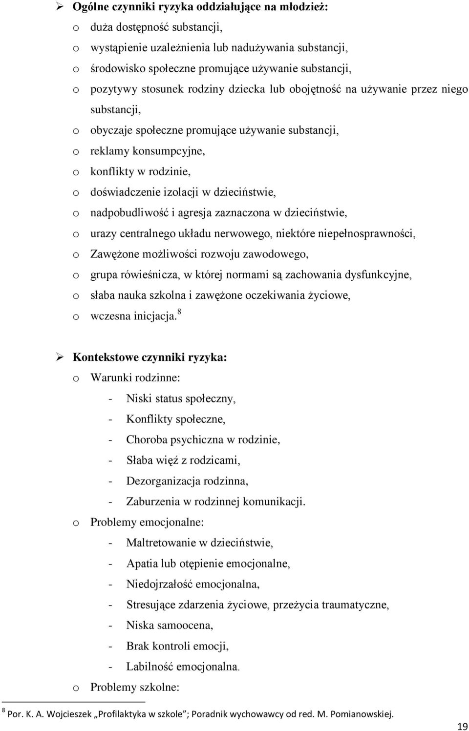 izolacji w dzieciństwie, o nadpobudliwość i agresja zaznaczona w dzieciństwie, o urazy centralnego układu nerwowego, niektóre niepełnosprawności, o Zawężone możliwości rozwoju zawodowego, o grupa