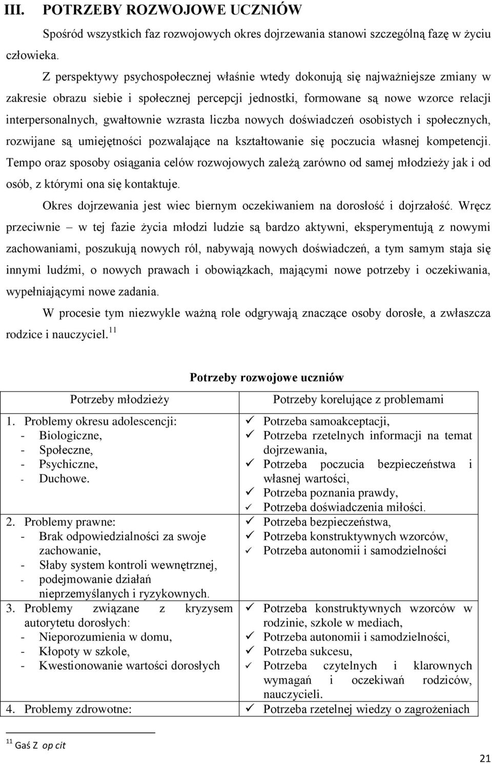 gwałtownie wzrasta liczba nowych doświadczeń osobistych i społecznych, rozwijane są umiejętności pozwalające na kształtowanie się poczucia własnej kompetencji.