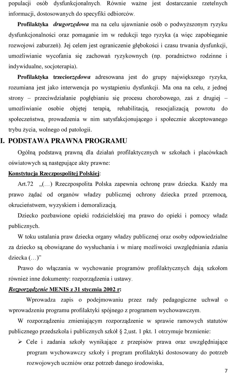 Jej celem jest ograniczenie głębokości i czasu trwania dysfunkcji, umożliwianie wycofania się zachowań ryzykownych (np. poradnictwo rodzinne i indywidualne, socjoterapia).