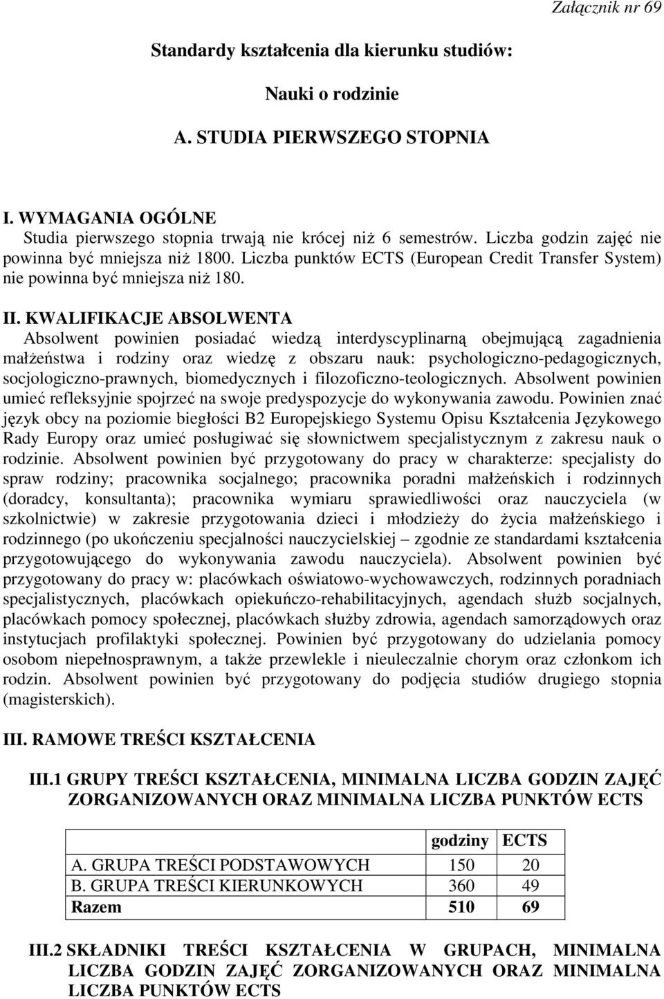 KWALIFIKACJE ABSOLWENTA Absolwent powinien posiadać wiedzą interdyscyplinarną obejmującą zagadnienia małŝeństwa i rodziny oraz wiedzę z obszaru nauk: psychologiczno-pedagogicznych,