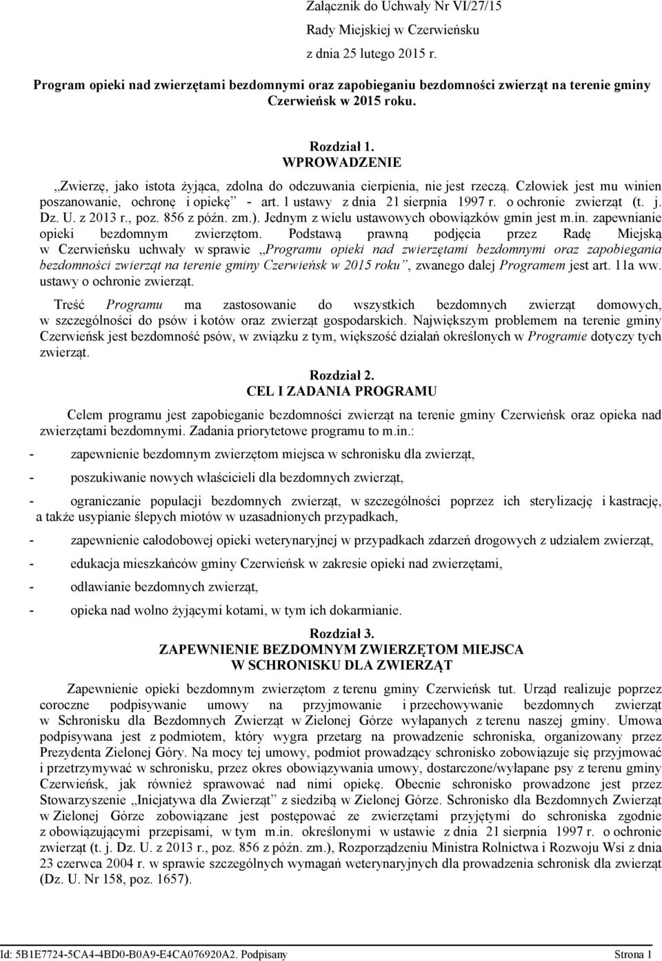 WPROWADZENIE Zwierzę, jako istota żyjąca, zdolna do odczuwania cierpienia, nie jest rzeczą. Człowiek jest mu winien poszanowanie, ochronę i opiekę - art. 1 ustawy z dnia 21 sierpnia 1997 r.