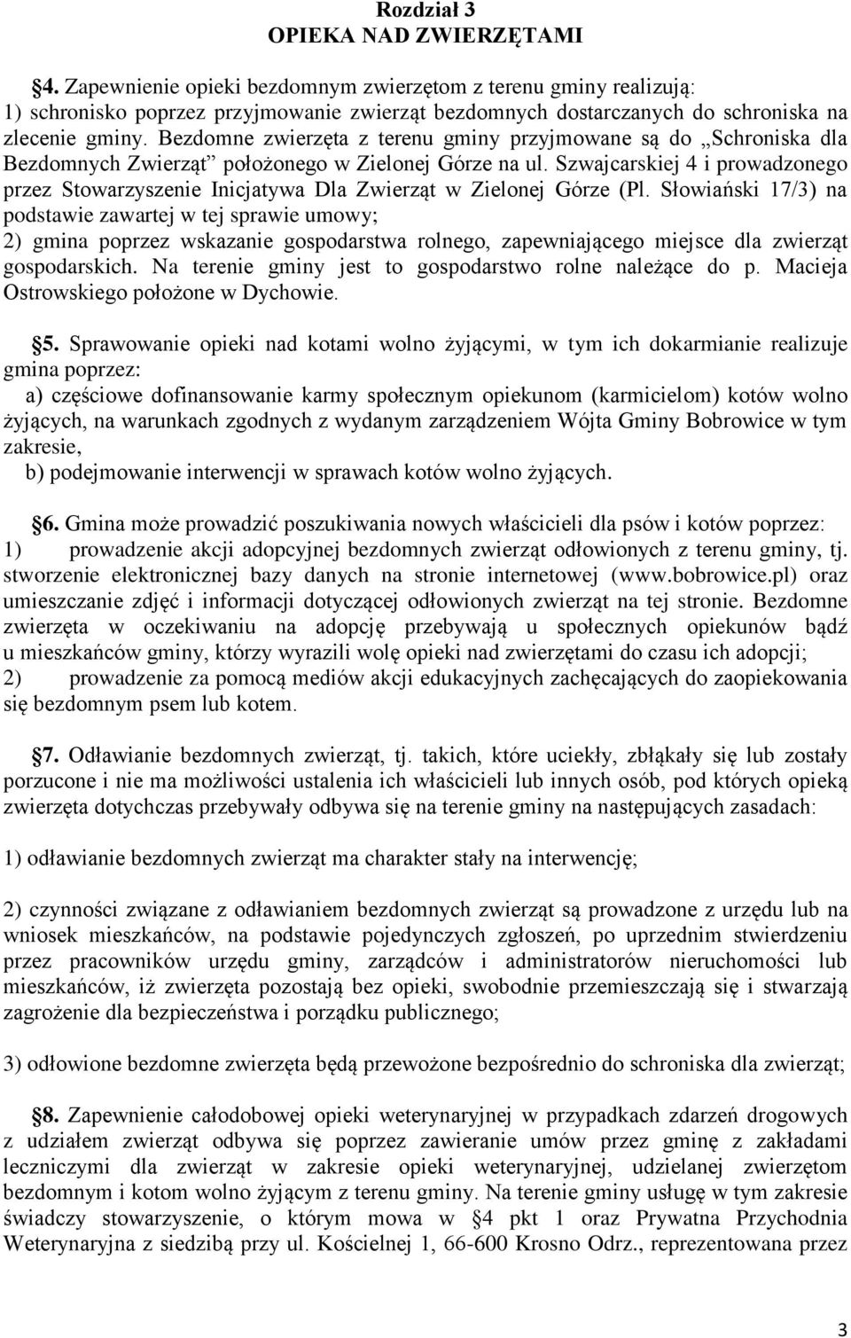 Bezdomne zwierzęta z terenu gminy przyjmowane są do Schroniska dla Bezdomnych Zwierząt położonego w Zielonej Górze na ul.