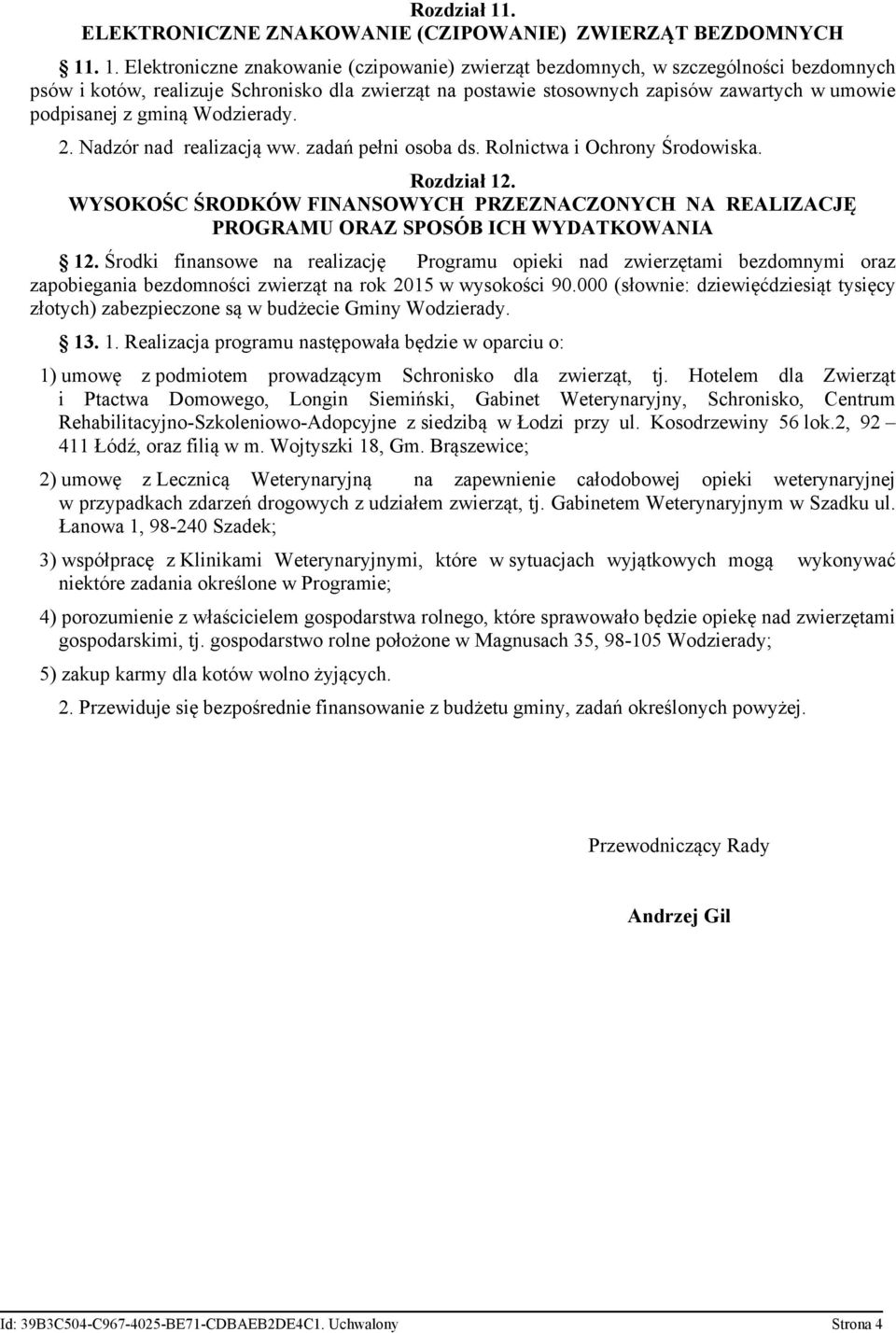 . 1. Elektroniczne znakowanie (czipowanie) zwierząt bezdomnych, w szczególności bezdomnych psów i kotów, realizuje Schronisko dla zwierząt na postawie stosownych zapisów zawartych w umowie podpisanej