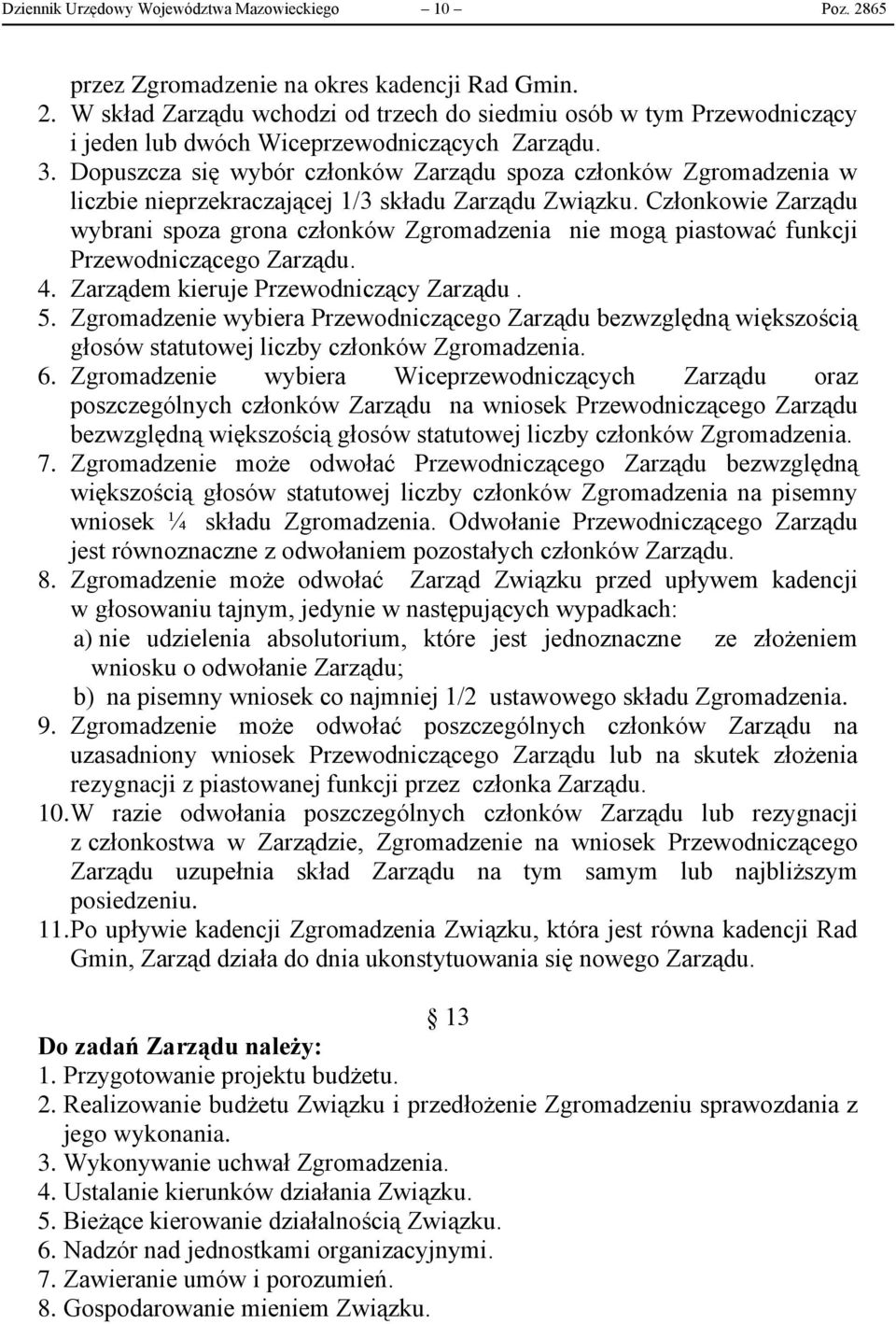 Członkowie Zarządu wybrani spoza grona członków Zgromadzenia nie mogą piastować funkcji Przewodniczącego Zarządu. 4. Zarządem kieruje Przewodniczący Zarządu. 5.