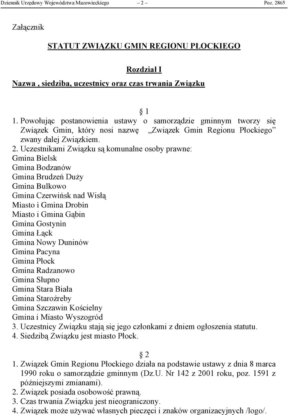 Uczestnikami Związku są komunalne osoby prawne: Gmina Bielsk Gmina Bodzanów Gmina Brudzeń Duży Gmina Bulkowo Gmina Czerwińsk nad Wisłą Miasto i Gmina Drobin Miasto i Gmina Gąbin Gmina Gostynin Gmina