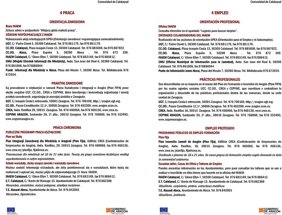 OO. Calatayud, Plaza Joaquín Costa 13, 50300 Calatayud. Tel. 976 885600, fax 976 887022. CC.OO. Ateca, Plaza España 5, 50200 Ateca. Tel. 976 872 300.