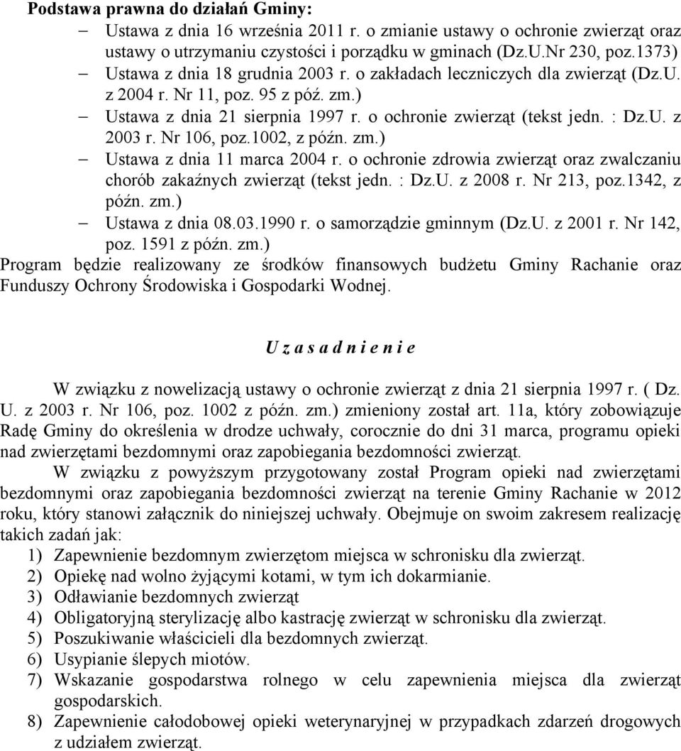 Nr 106, poz.1002, z późn. zm.) Ustawa z dnia 11 marca 2004 r. o ochronie zdrowia zwierząt oraz zwalczaniu chorób zakaźnych zwierząt (tekst jedn. : Dz.U. z 2008 r. Nr 213, poz.1342, z późn. zm.) Ustawa z dnia 08.