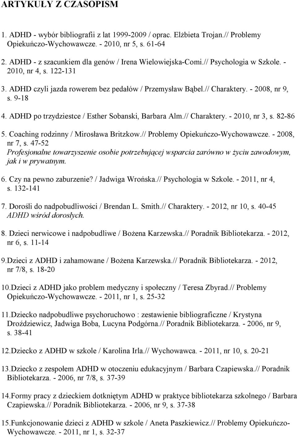 9-18 4. ADHD po trzydziestce / Esther Sobanski, Barbara Alm.// Charaktery. - 2010, nr 3, s. 82-86 5. Coaching rodzinny / Mirosława Britzkow.// Problemy Opiekuńczo-Wychowawcze. - 2008, nr 7, s.