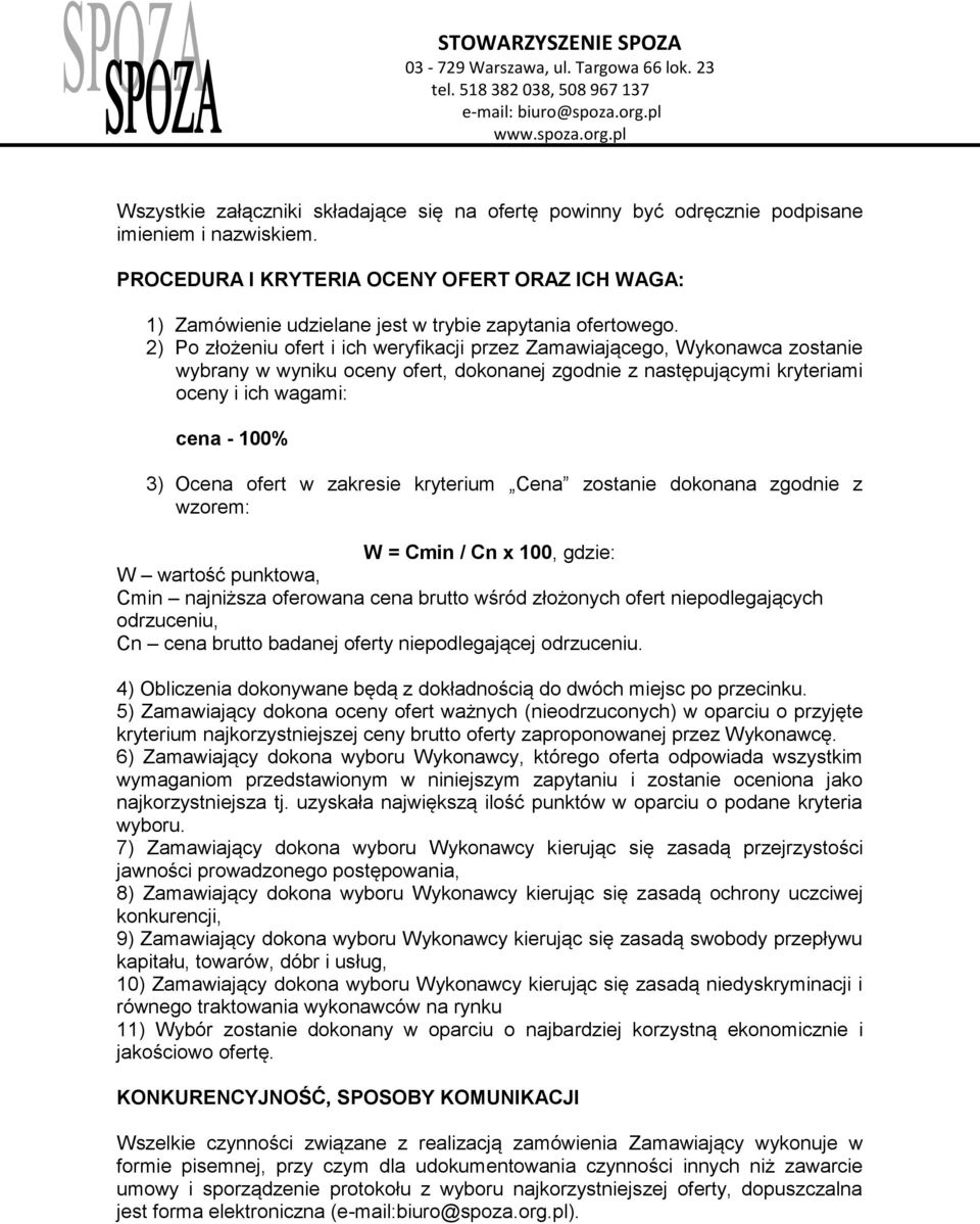 2) Po złożeniu ofert i ich weryfikacji przez Zamawiającego, Wykonawca zostanie wybrany w wyniku oceny ofert, dokonanej zgodnie z następującymi kryteriami oceny i ich wagami: cena - 100% 3) Ocena