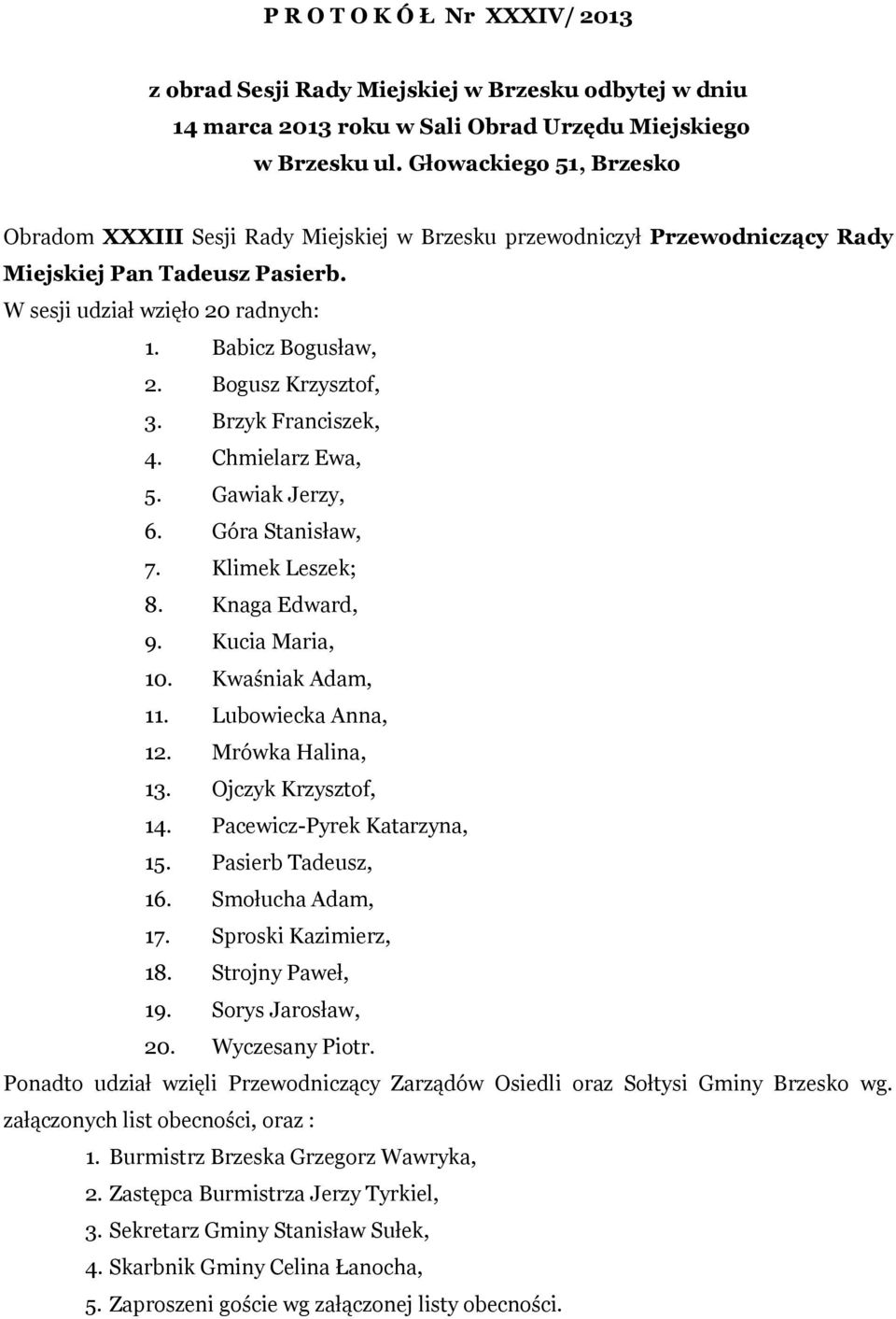 Brzyk Franciszek, 4. Chmielarz Ewa, 5. Gawiak Jerzy, 6. Góra Stanisław, 7. Klimek Leszek; 8. Knaga Edward, 9. Kucia Maria, 10. Kwaśniak Adam, 11. Lubowiecka Anna, 12. Mrówka Halina, 13.