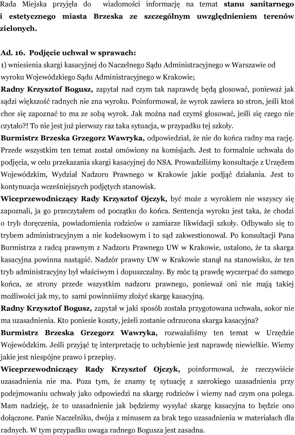 nad czym tak naprawdę będą głosować, ponieważ jak sądzi większość radnych nie zna wyroku. Poinformował, że wyrok zawiera 10 stron, jeśli ktoś chce się zapoznać to ma ze sobą wyrok.