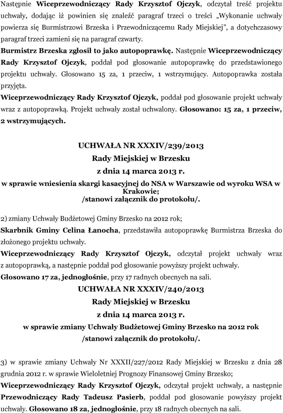 Następnie Wiceprzewodniczący Rady Krzysztof Ojczyk, poddał pod głosowanie autopoprawkę do przedstawionego projektu uchwały. Głosowano 15 za, 1 przeciw, 1 wstrzymujący. Autopoprawka została przyjęta.