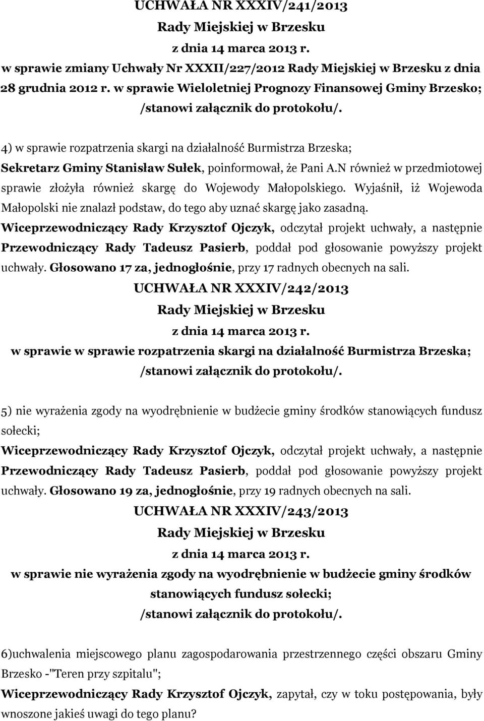 N również w przedmiotowej sprawie złożyła również skargę do Wojewody Małopolskiego. Wyjaśnił, iż Wojewoda Małopolski nie znalazł podstaw, do tego aby uznać skargę jako zasadną.