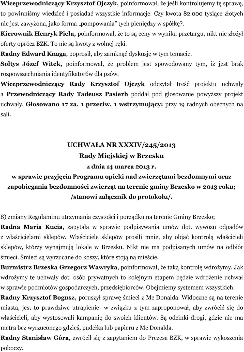 To nie są kwoty z wolnej ręki. Radny Edward Knaga, poprosił, aby zamknąć dyskusję w tym temacie.