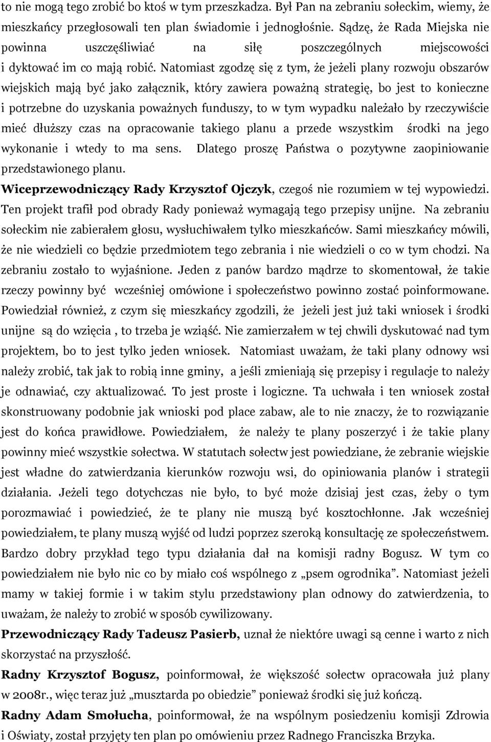 Natomiast zgodzę się z tym, że jeżeli plany rozwoju obszarów wiejskich mają być jako załącznik, który zawiera poważną strategię, bo jest to konieczne i potrzebne do uzyskania poważnych funduszy, to w