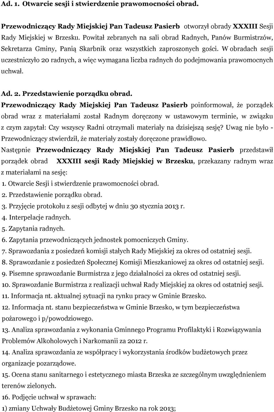 W obradach sesji uczestniczyło 20 radnych, a więc wymagana liczba radnych do podejmowania prawomocnych uchwał. Ad. 2. Przedstawienie porządku obrad.