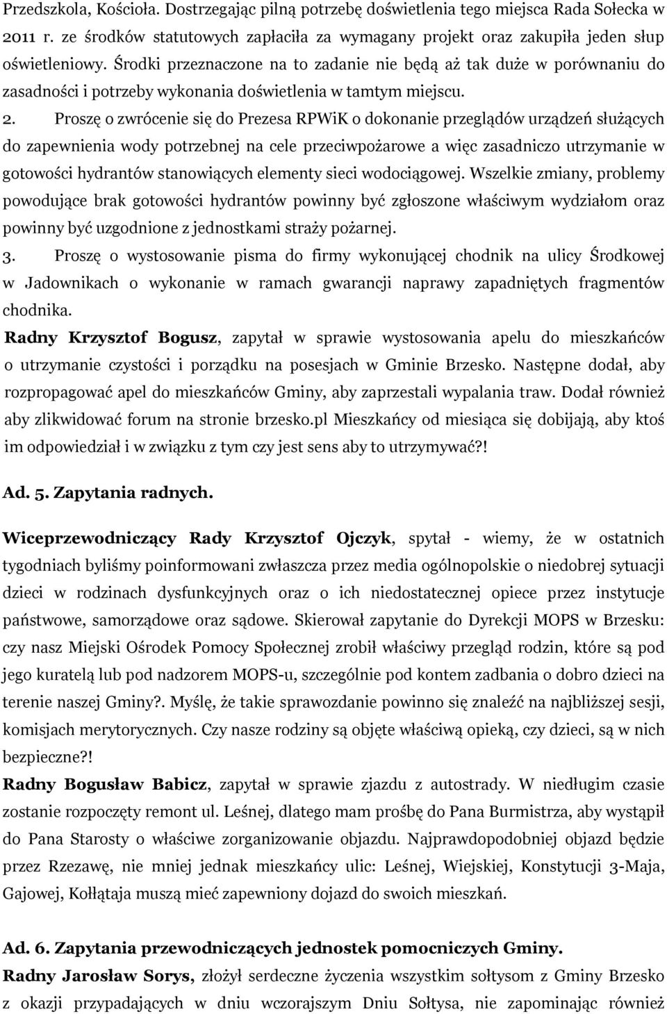 Proszę o zwrócenie się do Prezesa RPWiK o dokonanie przeglądów urządzeń służących do zapewnienia wody potrzebnej na cele przeciwpożarowe a więc zasadniczo utrzymanie w gotowości hydrantów