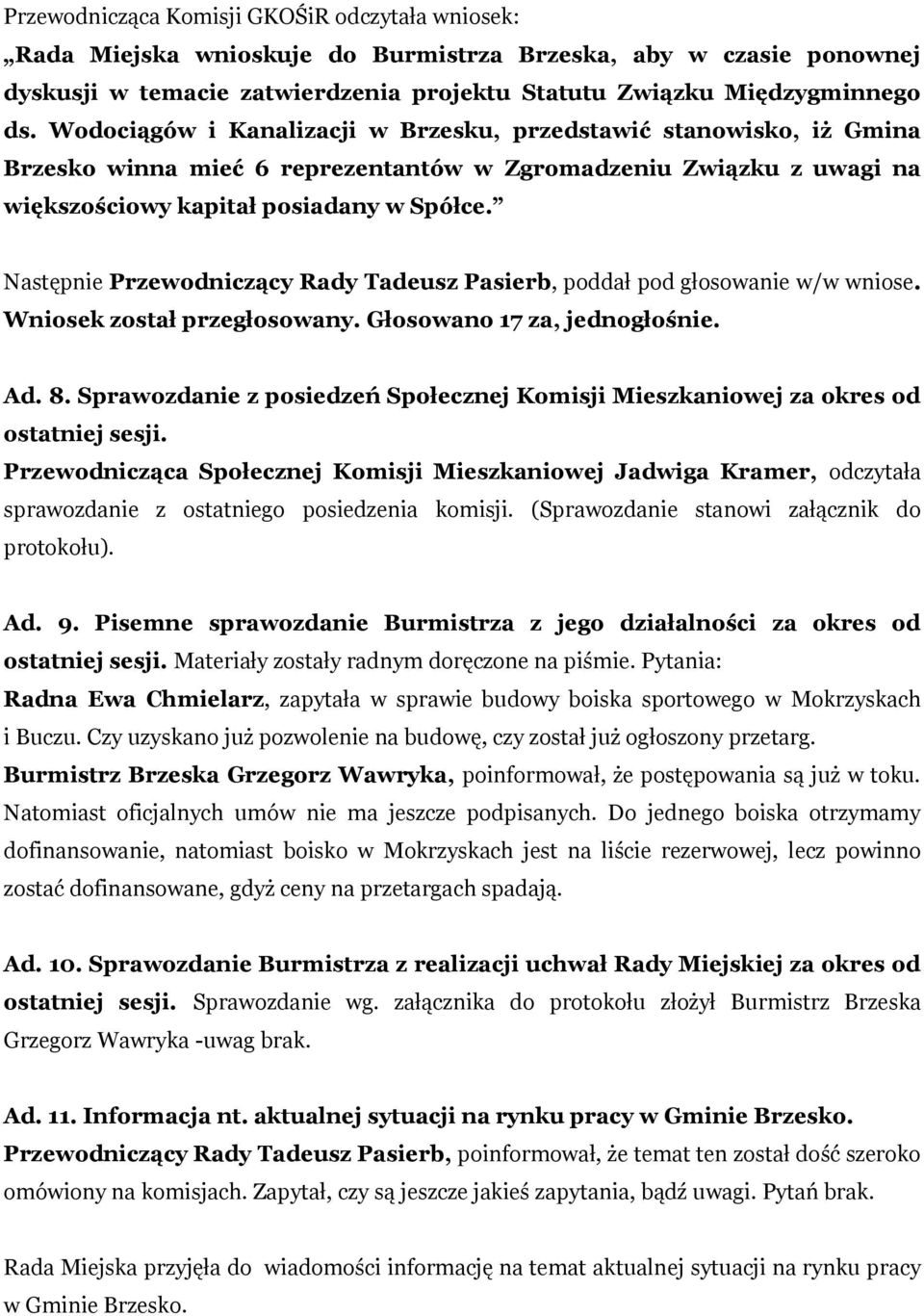 Następnie Przewodniczący Rady Tadeusz Pasierb, poddał pod głosowanie w/w wniose. Wniosek został przegłosowany. Głosowano 17 za, jednogłośnie. Ad. 8.