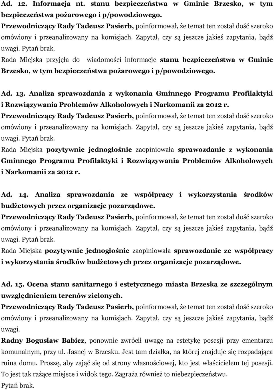 Rada Miejska przyjęła do wiadomości informację stanu bezpieczeństwa w Gminie Brzesko, w tym bezpieczeństwa pożarowego i p/powodziowego. Ad. 13.