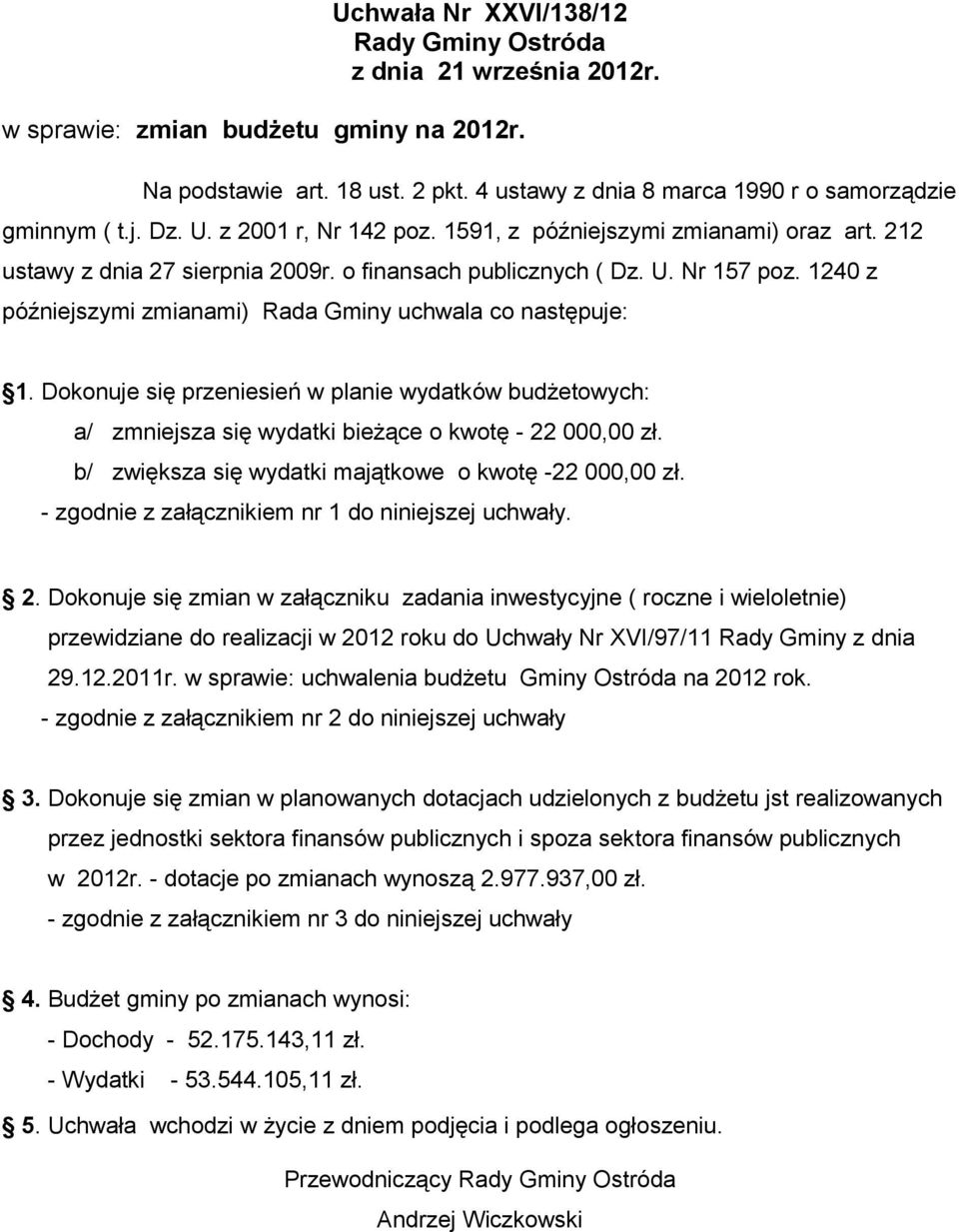 1240 z późniejszymi zmianami) Rada Gminy uchwala co następuje: 1. Dokonuje się przeniesień w planie wydatków budżetowych: a/ zmniejsza się wydatki bieżące o kwotę - 22 00 zł.