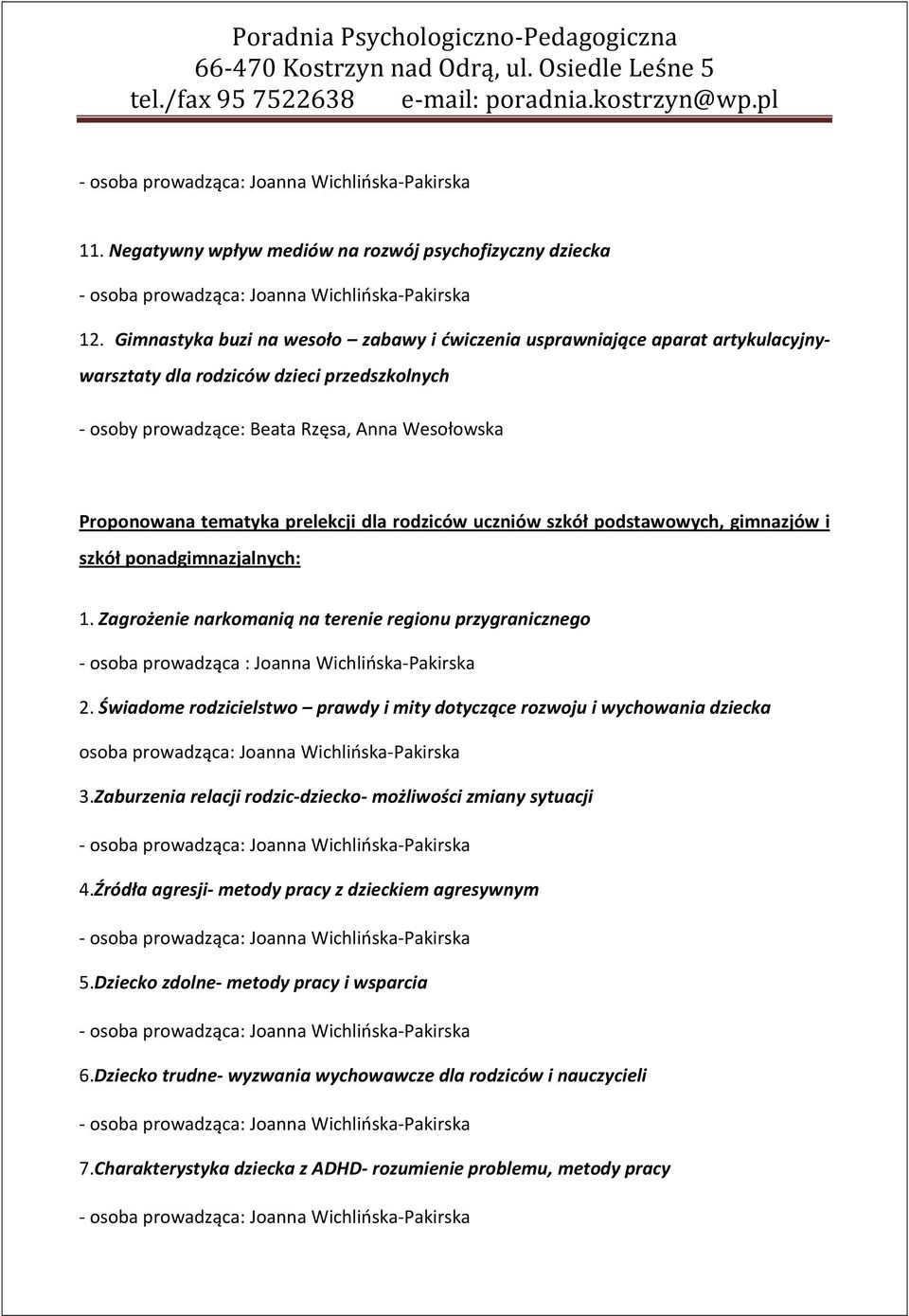 prelekcji dla rodziców uczniów szkół podstawowych, gimnazjów i szkół ponadgimnazjalnych: 1. Zagrożenie narkomanią na terenie regionu przygranicznego - osoba prowadząca : Joanna Wichlińska-Pakirska 2.