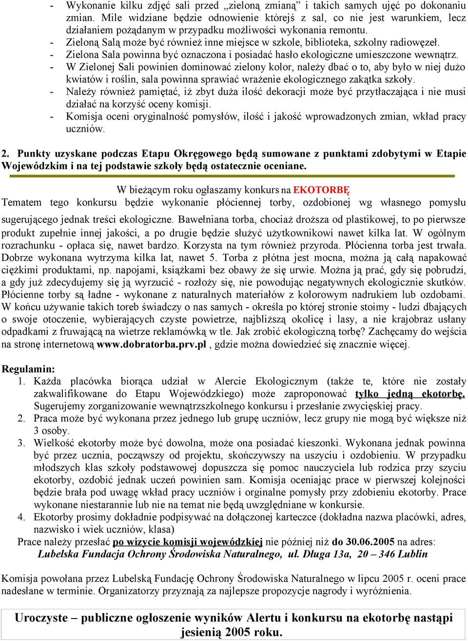 - Zieloną Salą może być również inne miejsce w szkole, biblioteka, szkolny radiowęzeł. - Zielona Sala powinna być oznaczona i posiadać hasło ekologiczne umieszczone wewnątrz.