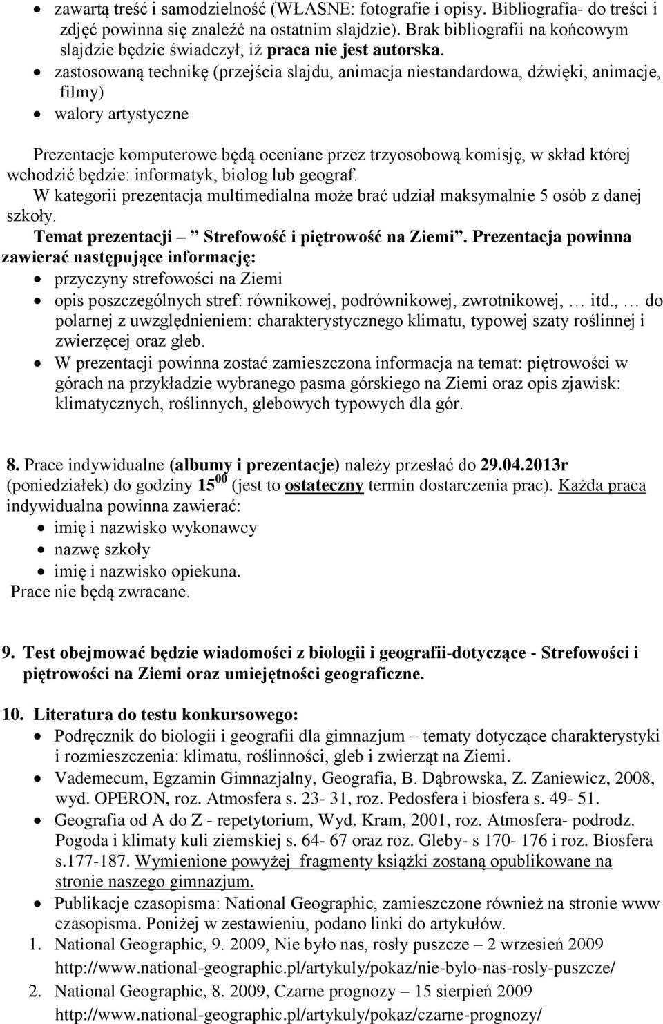 zastosowaną technikę (przejścia slajdu, animacja niestandardowa, dźwięki, animacje, filmy) walory artystyczne Prezentacje komputerowe będą oceniane przez trzyosobową komisję, w skład której wchodzić