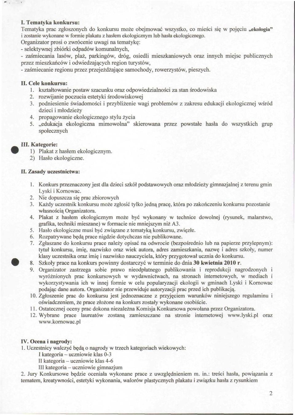 Organizator prosi o zwrócenie uwagi na tematykę: - selektywnej zbiórki odpadów komunalnych, - zaśmiecania lasów, plaż, parkingów, dróg, osiedli mieszkaniowych oraz innych miejsc publicznych przez