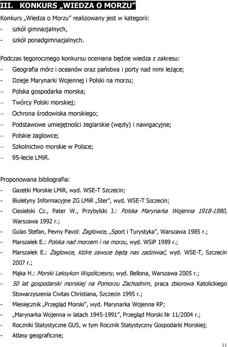 morska; Twórcy Polski morskiej; Ochrona środowiska morskiego; Podstawowe umiejętności żeglarskie (węzły) i nawigacyjne; Polskie żaglowce; Szkolnictwo morskie w Polsce; 95-lecie LMiR.