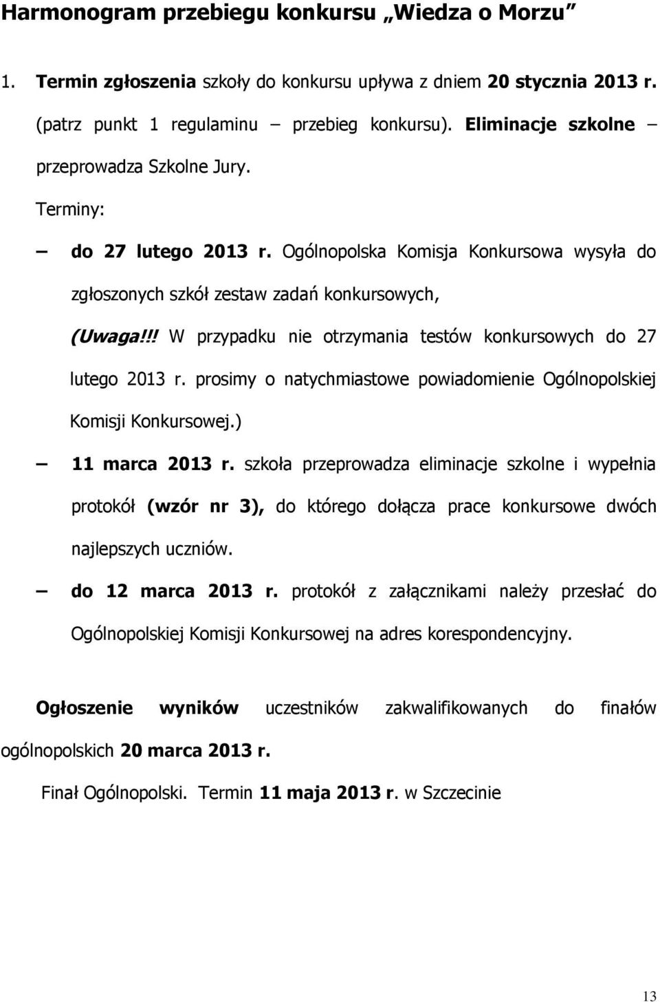 !! W przypadku nie otrzymania testów konkursowych do 27 lutego 2013 r. prosimy o natychmiastowe powiadomienie Ogólnopolskiej Komisji Konkursowej.) 11 marca 2013 r.