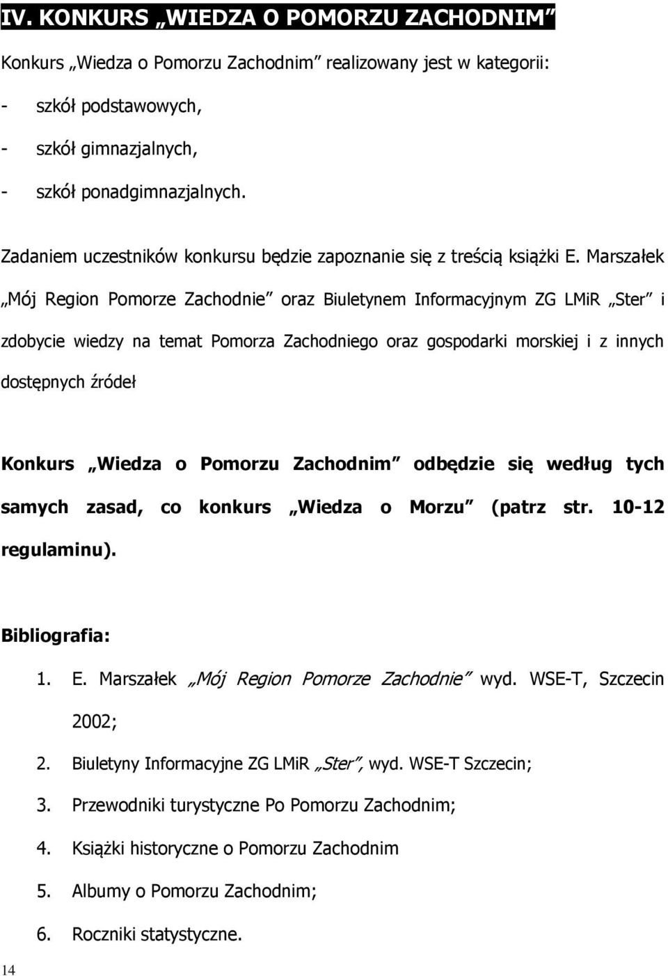 Marszałek Mój Region Pomorze Zachodnie oraz Biuletynem Informacyjnym ZG LMiR Ster i zdobycie wiedzy na temat Pomorza Zachodniego oraz gospodarki morskiej i z innych dostępnych źródeł Konkurs Wiedza o