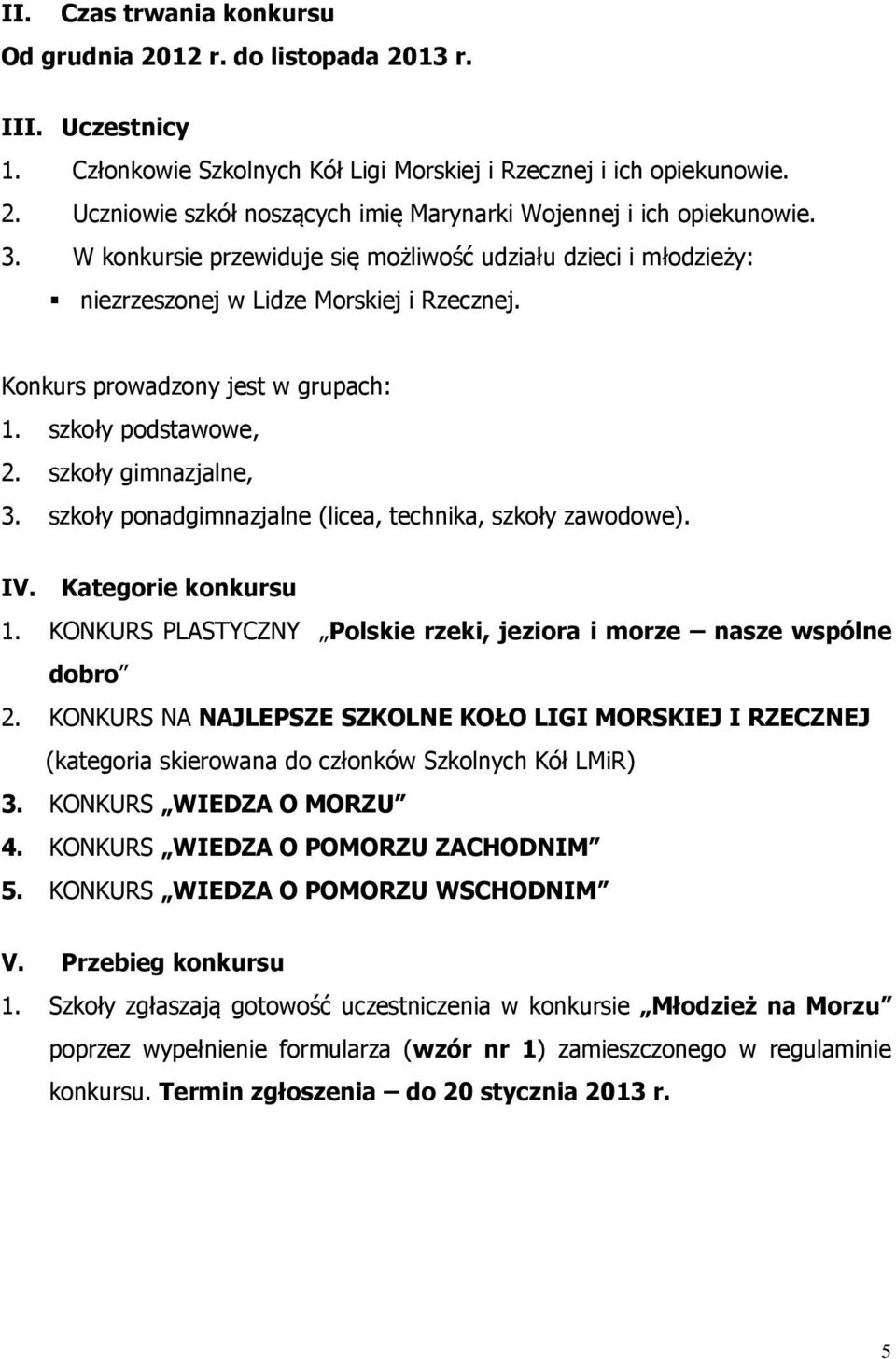 szkoły ponadgimnazjalne (licea, technika, szkoły zawodowe). IV. Kategorie konkursu 1. KONKURS PLASTYCZNY Polskie rzeki, jeziora i morze nasze wspólne dobro 2.