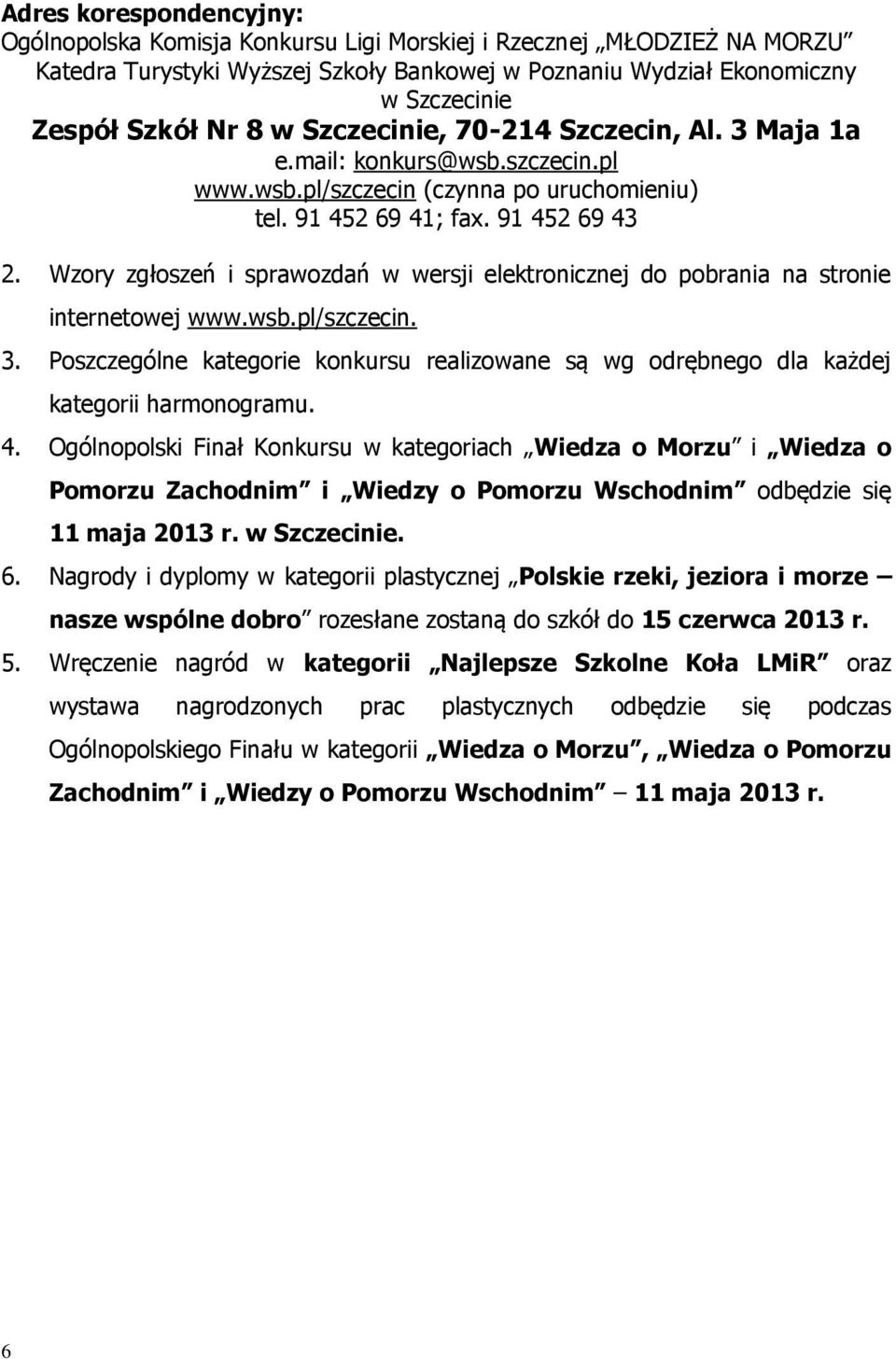 Wzory zgłoszeń i sprawozdań w wersji elektronicznej do pobrania na stronie internetowej www.wsb.pl/szczecin. 3.