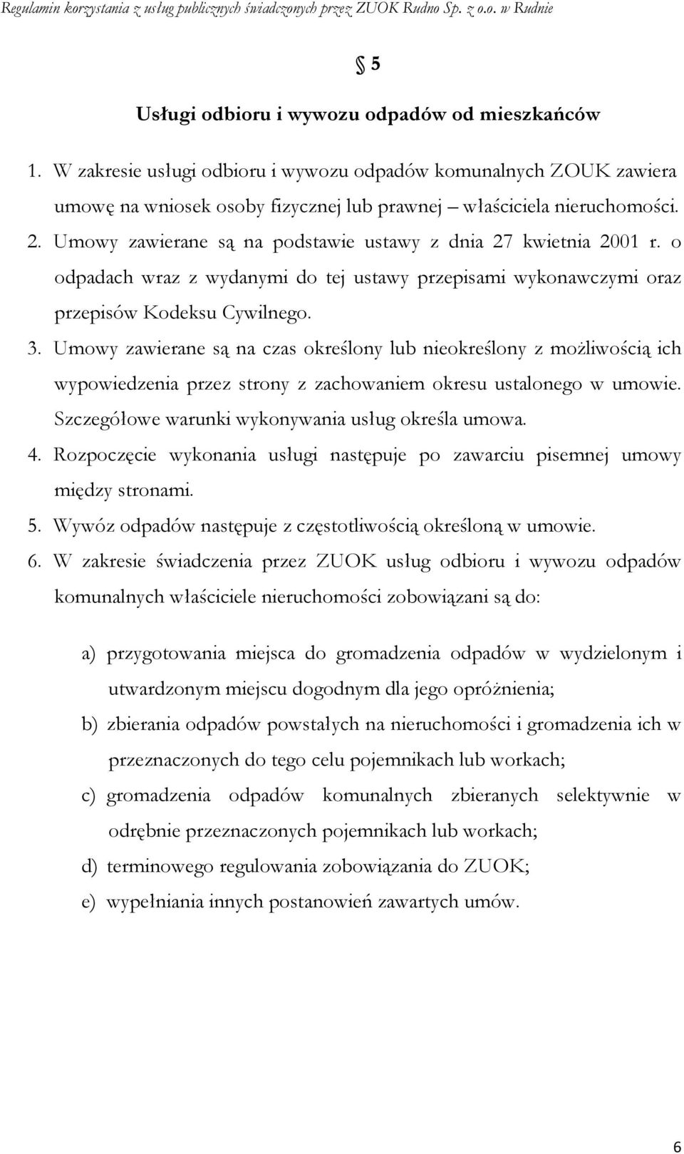 Umowy zawierane są na czas określony lub nieokreślony z moŝliwością ich wypowiedzenia przez strony z zachowaniem okresu ustalonego w umowie. Szczegółowe warunki wykonywania usług określa umowa. 4.