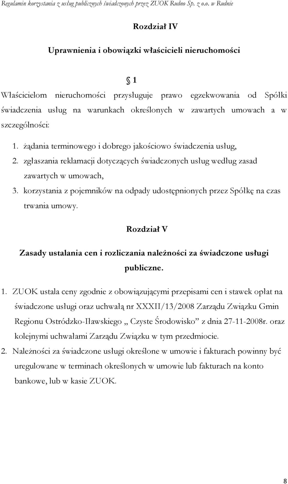 korzystania z pojemników na odpady udostępnionych przez Spółkę na czas trwania umowy. Rozdział V Zasady ustalania cen i rozliczania naleŝności za świadczone usługi publiczne. 1.