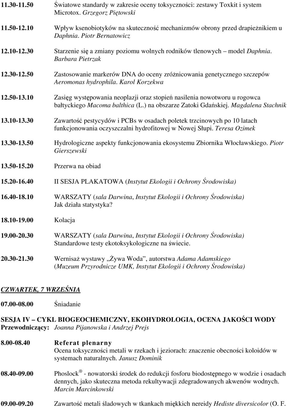 Barbara Pietrzak 12.30-12.50 Zastosowanie markerów DNA do oceny zróżnicowania genetycznego szczepów Aeromonas hydrophila. Karol Korzekwa 12.50-13.