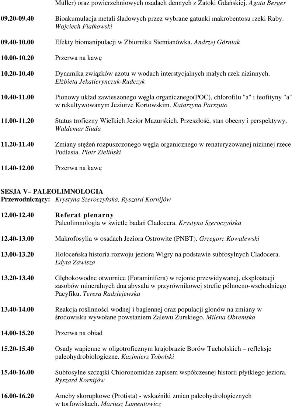Elżbieta Jekatierynczuk-Rudczyk 10.40-11.00 Pionowy układ zawieszonego węgla organicznego(poc), chlorofilu "a" i feofityny "a" w rekultywowanym Jeziorze Kortowskim. Katarzyna Parszuto 11.00-11.