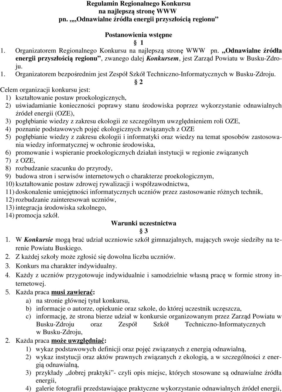 2 Celem organizacji konkursu jest: 1) kształtowanie postaw proekologicznych, 2) uświadamianie konieczności poprawy stanu środowiska poprzez wykorzystanie odnawialnych źródeł energii (OZE), 3)