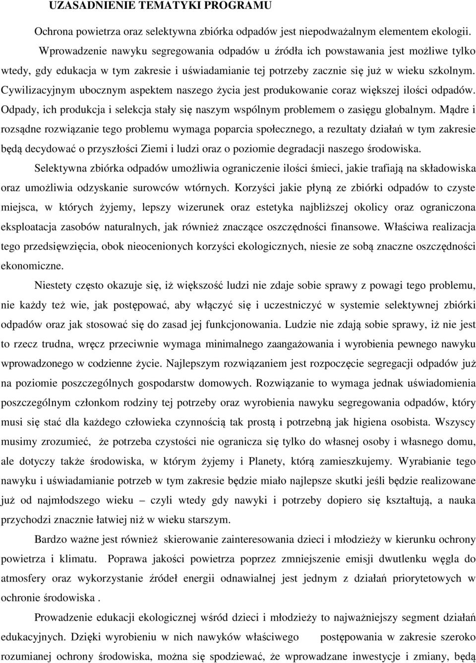 Cywilizacyjnym ubocznym aspektem naszego życia jest produkowanie coraz większej ilości odpadów. Odpady, ich produkcja i selekcja stały się naszym wspólnym problemem o zasięgu globalnym.