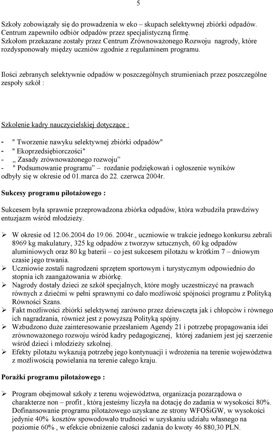 Ilości zebranych selektywnie odpadów w poszczególnych strumieniach przez poszczególne zespoły szkół : Szkolenie kadry nauczycielskiej dotyczące : - " Tworzenie nawyku selektywnej zbiórki odpadów" - "