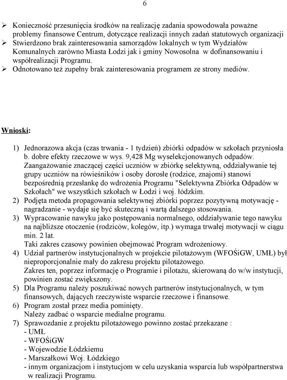 Odnotowano też zupełny brak zainteresowania programem ze strony mediów. Wnioski: 1) Jednorazowa akcja (czas trwania - 1 tydzień) zbiórki odpadów w szkołach przyniosła b. dobre efekty rzeczowe w wys.