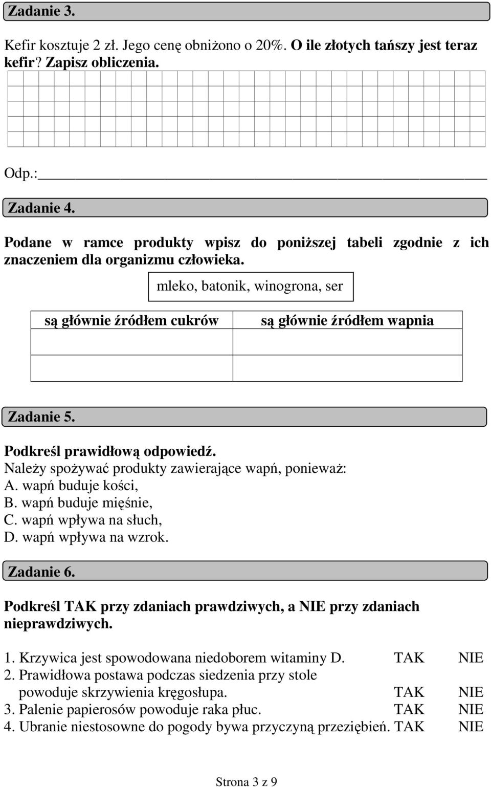 NaleŜy spoŝywać produkty zawierające wapń, poniewaŝ: A. wapń buduje kości, B. wapń buduje mięśnie, C. wapń wpływa na słuch, D. wapń wpływa na wzrok. Zadanie 6.