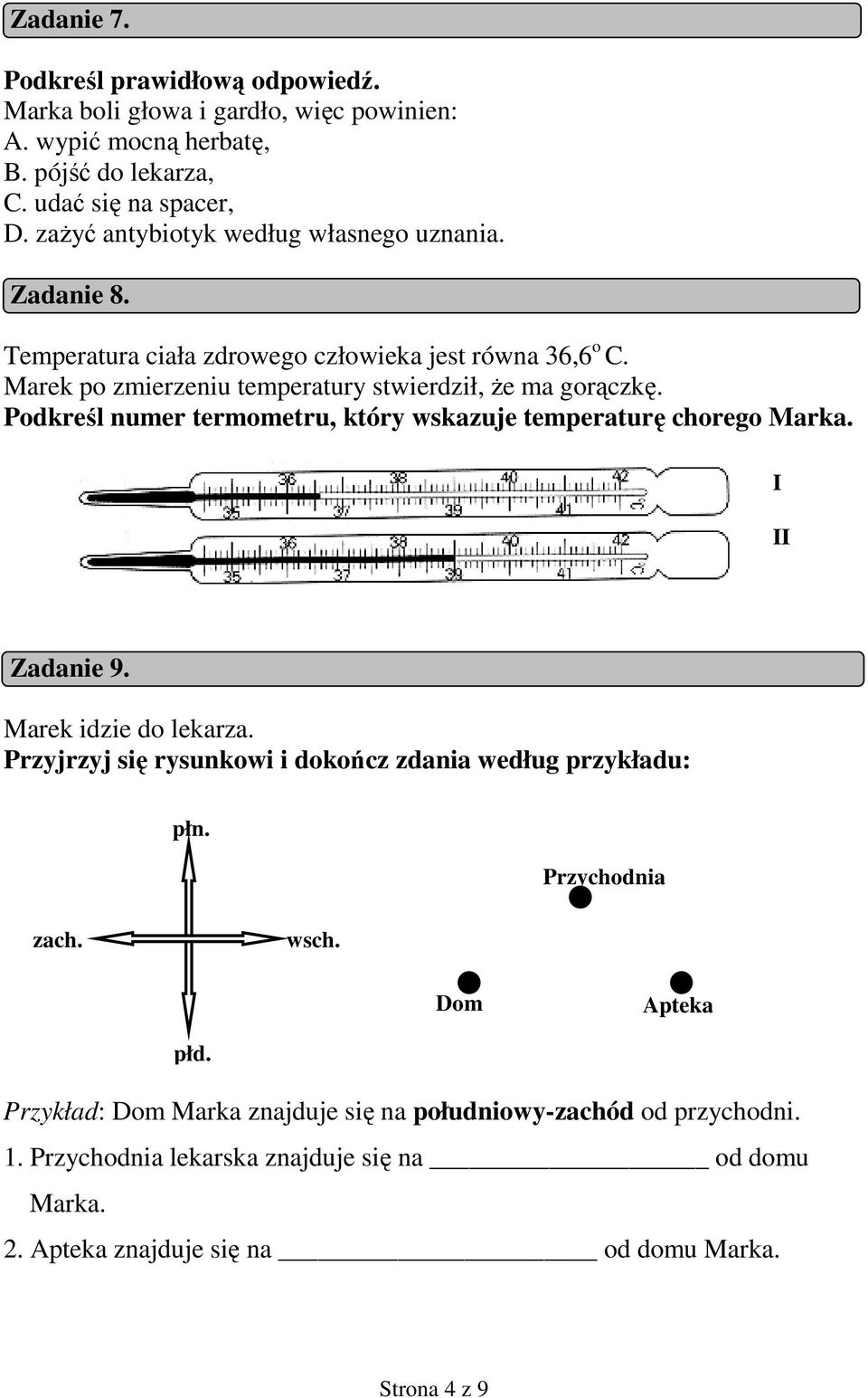Podkreśl numer termometru, który wskazuje temperaturę chorego Marka. I II Zadanie 9. Marek idzie do lekarza. Przyjrzyj się rysunkowi i dokończ zdania według przykładu: płn.
