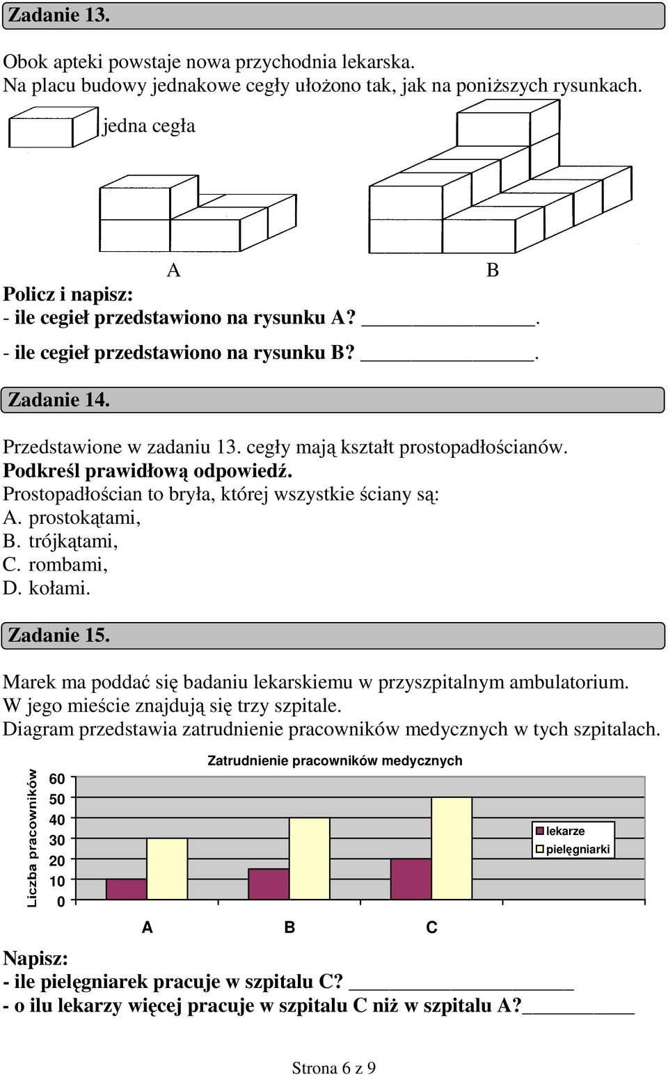 Prostopadłościan to bryła, której wszystkie ściany są: A. prostokątami, B. trójkątami, C. rombami, D. kołami. Zadanie 15. Marek ma poddać się badaniu lekarskiemu w przyszpitalnym ambulatorium.