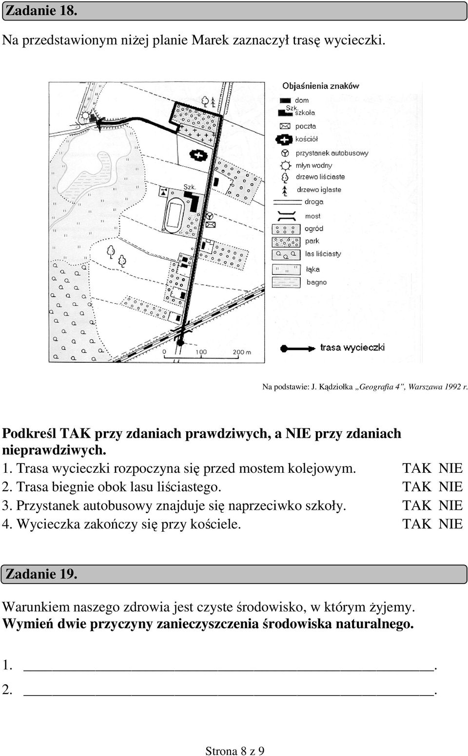 Trasa biegnie obok lasu liściastego. TAK NIE 3. Przystanek autobusowy znajduje się naprzeciwko szkoły. TAK NIE 4.