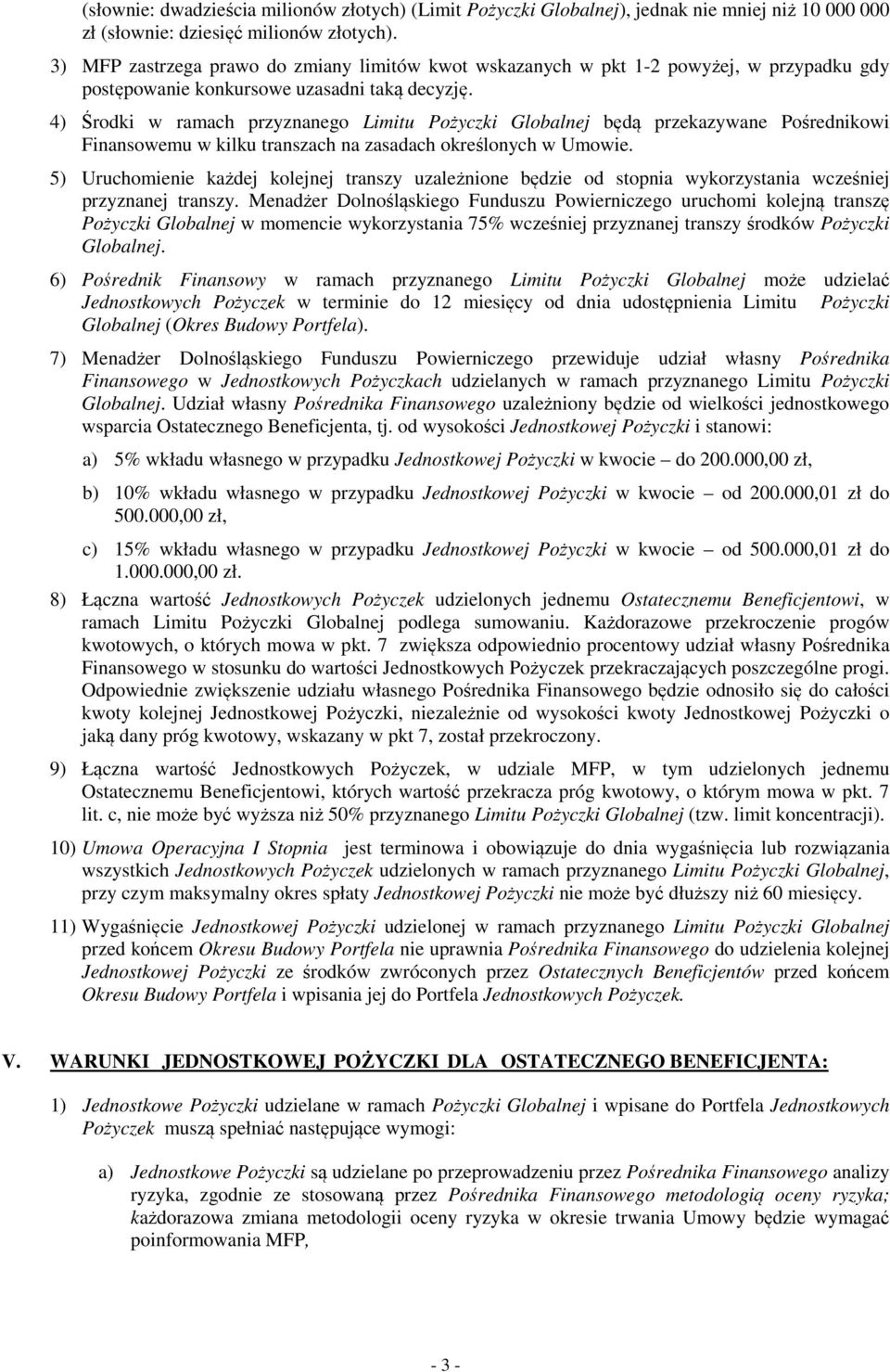 4) Środki w ramach przyznanego Limitu Pożyczki Globalnej będą przekazywane Pośrednikowi Finansowemu w kilku transzach na zasadach określonych w Umowie.