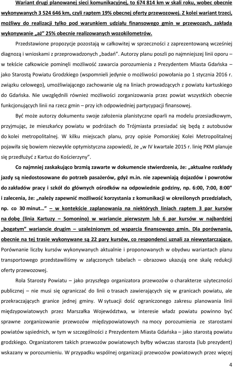 Przedstawione propozycje pozostają w całkowitej w sprzeczności z zaprezentowaną wcześniej diagnozą i wnioskami z przeprowadzonych badań.