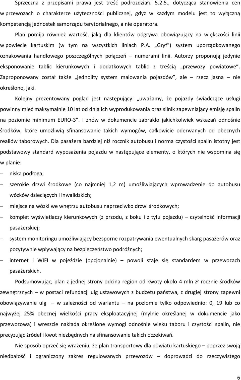 Plan pomija również wartość, jaką dla klientów odgrywa obowiązujący na większości linii w powiecie kartuskim (w tym na wszystkich liniach P.A.